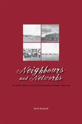 Nachbarn und Netzwerke: Der Blutstamm in der Wirtschaft von Süd-Alberta, 1884-1939 - Neighbours and Networks: The Blood Tribe in the Southern Alberta Economy, 1884-1939