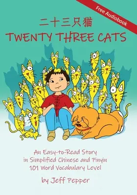 Dreiundzwanzig Katzen: Eine leicht zu lesende Geschichte in vereinfachtem Chinesisch und Pinyin, Wortschatzstufe 101 - Twenty Three Cats: An Easy-to-Read Story in Simplified Chinese and Pinyin,101 Word Vocabulary Level