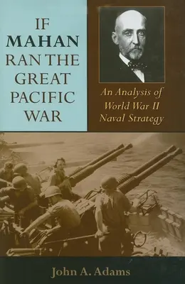 Wenn Mahan den Großen Pazifikkrieg geführt hätte: Eine Analyse der Seestrategie des Zweiten Weltkriegs - If Mahan Ran the Great Pacific War: An Analysis of World War II Naval Strategy