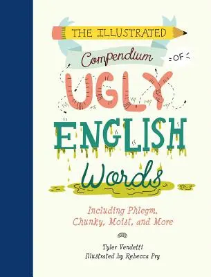 Das illustrierte Kompendium der hässlichen englischen Wörter: Einschließlich Phlegma, Chunky, Moist und mehr - The Illustrated Compendium of Ugly English Words: Including Phlegm, Chunky, Moist, and More