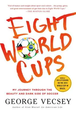 Acht Weltmeisterschaften: Meine Reise durch die Schönheit und die dunkle Seite des Fußballs - Eight World Cups: My Journey Through the Beauty and Dark Side of Soccer