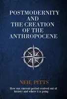 Die Postmoderne und die Erschaffung des Anthropozäns - Wie sich unsere gegenwärtige Epoche aus der Geschichte entwickelt hat und wohin sie sich entwickelt - Postmodernity and the Creation of the Anthropocene - How our current period evolved out of history and where it is going