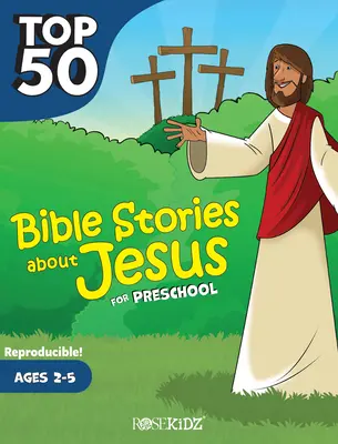 Top 50 Bibelgeschichten über Jesus für die Vorschule: Alter 2-5 Jahre - Top 50 Bible Stories about Jesus for Preschool: Ages 2-5