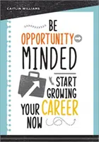 Seien Sie chancenorientiert: Beginnen Sie jetzt Ihre Karriere zu entwickeln - Be Opportunity-Minded: Start Growing Your Career Now