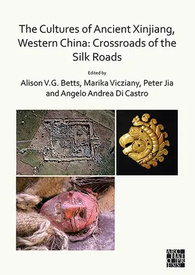 Die Kulturen des antiken Xinjiang, Westchina: Kreuzungen der Seidenstraßen - The Cultures of Ancient Xinjiang, Western China: Crossroads of the Silk Roads