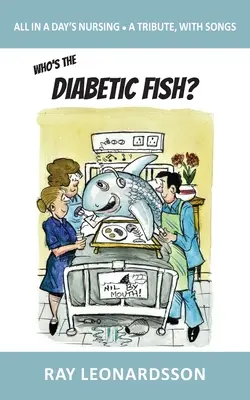 Wer ist der diabetische Fisch? All in a Day's Nursing - Eine Hommage, mit Liedern - Who's the Diabetic Fish?: All in a Day's Nursing - A Tribute, With Songs