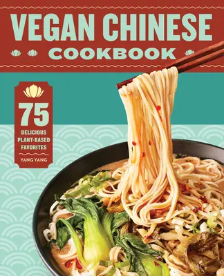 Veganes Chinesisches Kochbuch: 75 köstliche pflanzliche Lieblingsgerichte - Vegan Chinese Cookbook: 75 Delicious Plant-Based Favorites