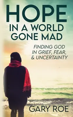 Hoffnung in einer verrückt gewordenen Welt: Gott finden in Trauer, Angst und Ungewissheit - Hope in a World Gone Mad: Finding God in Grief, Fear, and Uncertainty