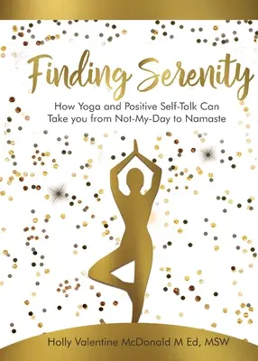 Gelassenheit finden: Wie Yoga und positive Selbstgespräche Sie vom „Nicht-Mein-Tag“ zu „Namaste“ führen können - Finding Serenity: How Yoga and Positive Self-Talk Can Take you from Not-My-Day to Namaste