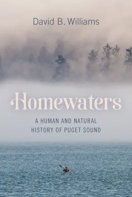 Heimatgewässer: Eine menschliche und natürliche Geschichte des Puget Sound - Homewaters: A Human and Natural History of Puget Sound