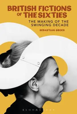 Britische Fiktionen der Sechzigerjahre: Die Entstehung des Swinging Decade - British Fictions of the Sixties: The Making of the Swinging Decade