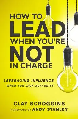 Wie man führt, wenn man nicht das Sagen hat: Einfluss nutzen, wenn Sie keine Autorität haben - How to Lead When You're Not in Charge: Leveraging Influence When You Lack Authority