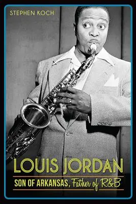 Louis Jordan: Sohn aus Arkansas, Vater des R&B - Louis Jordan: Son of Arkansas, Father of R&B