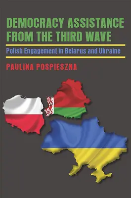 Demokratieförderung der dritten Welle: Polnisches Engagement in Belarus und der Ukraine - Democracy Assistance from the Third Wave: Polish Engagement in Belarus and Ukraine