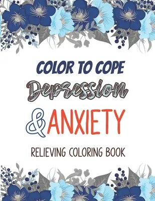 Farbe zu bewältigen Depression & Angst Relieving Coloring Book: Depression Relief Coloring Book, ein Malbuch für Erwachsene, das Entspannung und Erholung bietet - Color to cope Depression & Anxiety Relieving Coloring Book: Depression Relief Coloring Book, A Coloring Book for Grown-Ups Providing Relaxation and En