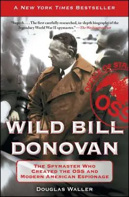 Wild Bill Donovan: Der Spionagemeister, der die OSS und die moderne amerikanische Spionage schuf - Wild Bill Donovan: The Spymaster Who Created the OSS and Modern American Espionage