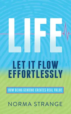 Leben - Lass es mühelos fließen: Wie Echtheit echten Wert schafft - Life -Let It Flow Effortlessly: How Being Genuine Creates Real Value