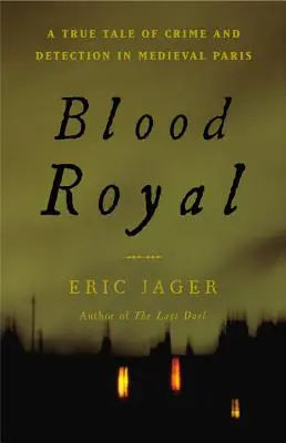 Königliches Blut: Eine wahre Geschichte von Verbrechen und Entdeckung im mittelalterlichen Paris - Blood Royal: A True Tale of Crime and Detection in Medieval Paris