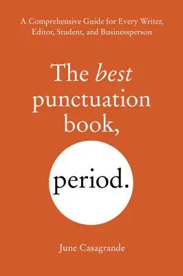 Das beste Buch über Zeichensetzung, Punkt: Ein umfassender Leitfaden für jeden Schriftsteller, Redakteur, Studenten und Geschäftsmann - The Best Punctuation Book, Period: A Comprehensive Guide for Every Writer, Editor, Student, and Businessperson