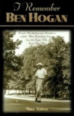 Ich erinnere mich an Ben Hogan: Persönliche Erinnerungen und Enthüllungen über die faszinierendste Legende des Golfsports von den Menschen, die ihn am besten kannten - I Remember Ben Hogan: Personal Recollections and Revelations of Golf's Most Fascinating Legend from the People Who Knew Him Best