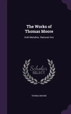 Die Werke von Thomas Moore: Irische Melodien. Nationale Klänge - The Works of Thomas Moore: Irish Melodies. National Airs