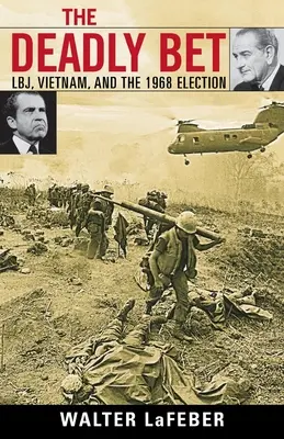 Die tödliche Wette: Lbj, Vietnam und die Wahl von 1968 - The Deadly Bet: Lbj, Vietnam, and the 1968 Election
