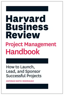 Projektmanagement-Handbuch der Harvard Business Review: Erfolgreiche Projekte einleiten, leiten und betreuen - Harvard Business Review Project Management Handbook: How to Launch, Lead, and Sponsor Successful Projects