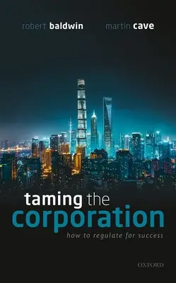 Die Zähmung des Unternehmens: Wie man erfolgreich reguliert - Taming the Corporation: How to Regulate for Success