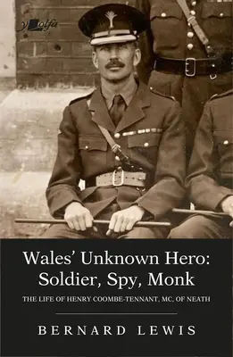 Der unbekannte Held von Wales: Soldat, Spion, Mönch: Das Leben von Henry Coombe-Tennant, MC, of Neath - Wales' Unknown Hero: Soldier, Spy, Monk: The Life of Henry Coombe-Tennant, MC, of Neath