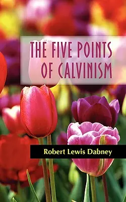 Die fünf Punkte des Calvinismus - The Five Points of Calvinism