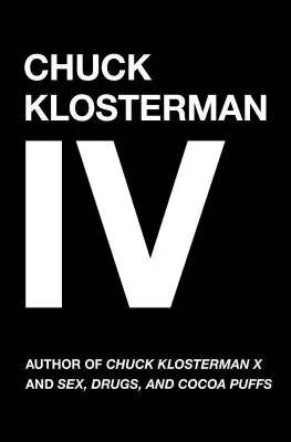 Chuck Klosterman IV: Ein Jahrzehnt kurioser Menschen und gefährlicher Ideen - Chuck Klosterman IV: A Decade of Curious People and Dangerous Ideas