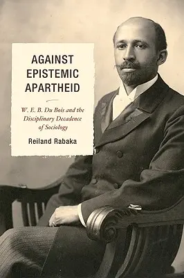 Gegen erkenntnistheoretische Apartheid: W.E.B. Du Bois und die disziplinäre Dekadenz der Soziologie - Against Epistemic Apartheid: W.E.B. Du Bois and the Disciplinary Decadence of Sociology