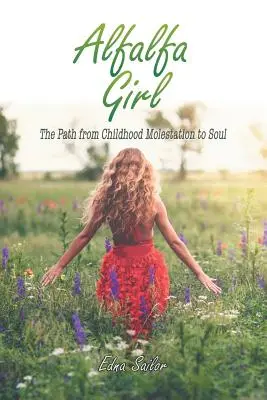Alfalfa Girl: Der Weg von der Misshandlung in der Kindheit zur Seele - Alfalfa Girl: The Path from Childhood Molestation to Soul
