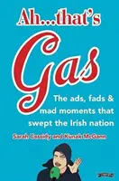 Ah ... Das ist Gas! - Die Werbung, Modeerscheinungen und verrückten Ereignisse, die die irische Nation erschütterten - Ah ... That's Gas! - The ads, fads and mad happenings that swept the Irish nation