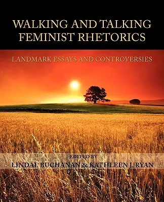 Gehende und sprechende feministische Rhetorik: Wegweisende Aufsätze und Kontroversen - Walking and Talking Feminist Rhetorics: Landmark Essays and Controversies