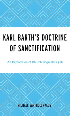 Karl Barths Lehre von der Heiligung: Eine Erkundung der Kirchlichen Dogmatik 66 - Karl Barth's Doctrine of Sanctification: An Exploration of Church Dogmatics 66