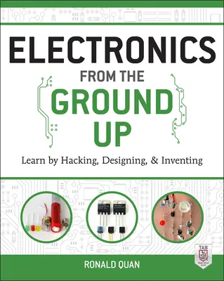 Elektronik von Grund auf: Lernen durch Tüfteln, Konstruieren und Erfinden - Electronics from the Ground Up: Learn by Hacking, Designing, and Inventing