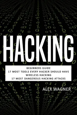 Hacken: Anleitung für Einsteiger, 17 Tools, die jeder Hacker haben sollte, Wireless Hacking & 17 gefährlichste Hacking-Angriffe - Hacking: Beginners Guide, 17 Must Tools every Hacker should have, Wireless Hacking & 17 Most Dangerous Hacking Attacks