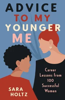 Ratschläge für mein jüngeres Ich: Karrierelektionen von 100 erfolgreichen Frauen - Advice to My Younger Me: Career Lessons from 100 Successful Women