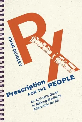 Rezept für das Volk: Der Leitfaden eines Aktivisten, um Medizin für alle erschwinglich zu machen - Prescription for the People: An Activist's Guide to Making Medicine Affordable for All