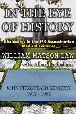 Im Auge der Geschichte; Enthüllungen über die medizinischen Beweise des JFK-Attentats - In The Eye Of History; Disclosures in the JFK assassination medical evidence