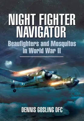 Nachtjäger-Navigator: Beaufighters und Mosquitos im Zweiten Weltkrieg - Night Fighter Navigator: Beaufighters and Mosquitos in WWII