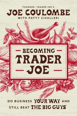 Trader Joe: Wie ich auf meine Art Geschäfte machte und trotzdem die Großen schlug - Becoming Trader Joe: How I Did Business My Way and Still Beat the Big Guys