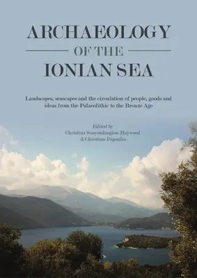 Archäologie des Ionischen Meeres: Landschaften, Seelandschaften und die Zirkulation von Menschen, Waren und Ideen vom Paläolithikum bis zum Ende der Bronzezeit - Archaeology of the Ionian Sea: Landscapes, Seascapes and the Circulation of People, Goods and Ideas from the Palaeolithic to the End of the Bronze Ag