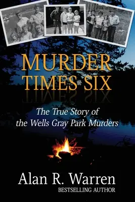 Mord mal sechs: Die wahre Geschichte der Wells-Gray-Morde - Murder Times Six: The True Story of the Wells Gray Murders