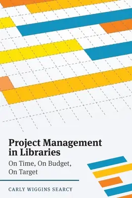 Projektmanagement in Bibliotheken: Pünktlich, budgetgerecht, zielorientiert - Project Management in Libraries: On Time, On Budget, On Target