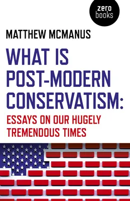 Was ist postmoderner Konservatismus: Essays über unsere ungeheuerlichen Zeiten - What Is Post-Modern Conservatism: Essays on Our Hugely Tremendous Times