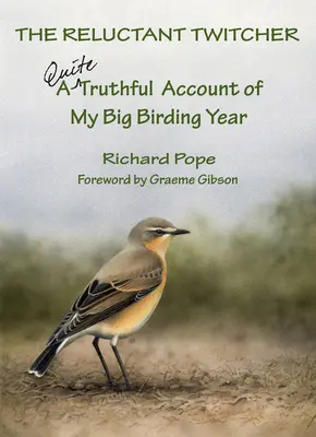 Der zögerliche Zwitscherer: Ein ziemlich wahrheitsgetreuer Bericht über mein großes Vogeljahr - The Reluctant Twitcher: A Quite Truthful Account of My Big Birding Year