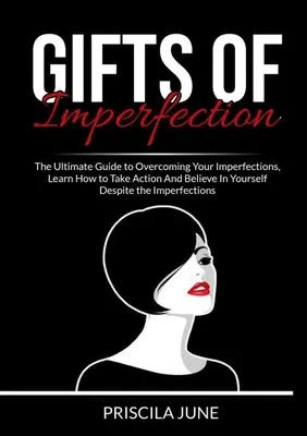 Geschenke der Unvollkommenheit: Der ultimative Leitfaden zur Überwindung Ihrer Unvollkommenheiten, Lernen Sie, wie Sie trotz der Unvollkommenheit handeln und an sich selbst glauben können - Gifts of Imperfection: The Ultimate Guide to Overcoming Your Imperfections, Learn How to Take Action And Believe In Yourself Despite the Impe