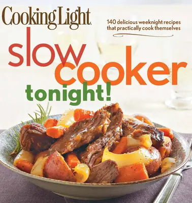 Cooking Light Slow-Cooker Tonight!: 140 köstliche Rezepte für die Woche, die sich praktisch von selbst kochen - Cooking Light Slow-Cooker Tonight!: 140 Delicious Weeknight Recipes That Practically Cook Themselves